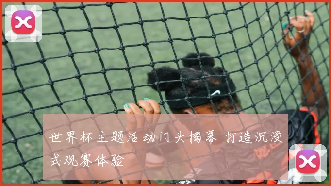 世界杯主题活动门头揭幕 打造沉浸式观赛体验
