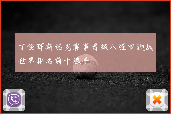 丁俊晖斯诺克赛事晋级八强将迎战世界排名前十选手