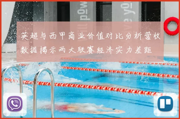 英超与西甲商业价值对比分析营收数据揭示两大联赛经济实力差距