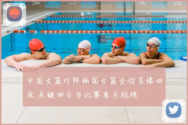 中国女篮对阵韩国女篮全程录像回放 关键回合与比赛看点梳理