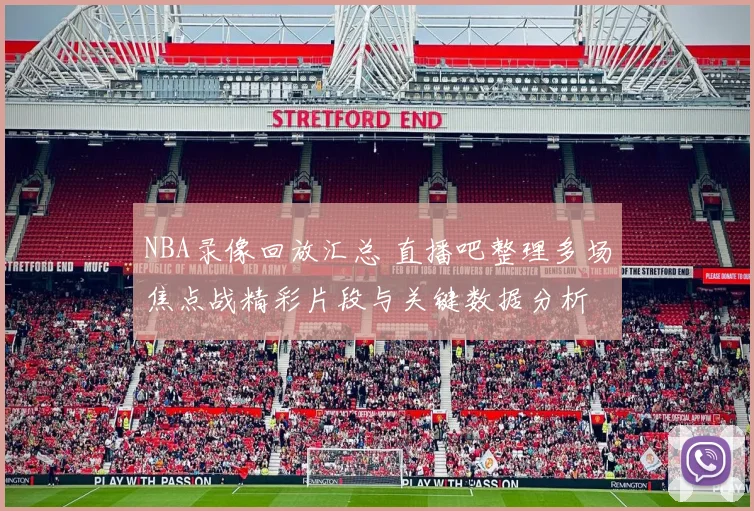 NBA录像回放汇总 直播吧整理多场焦点战精彩片段与关键数据分析