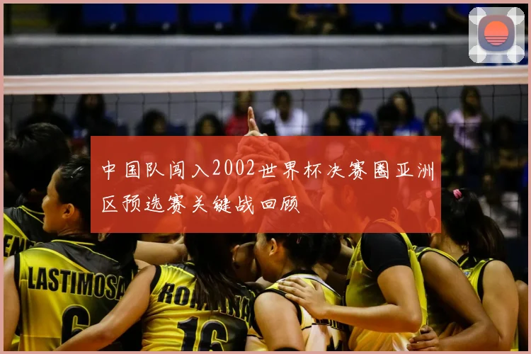 中国队闯入2002世界杯决赛圈亚洲区预选赛关键战回顾