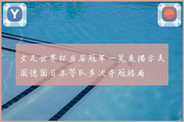 女足世界杯历届冠军一览表揭示美国德国日本等队多次夺冠格局