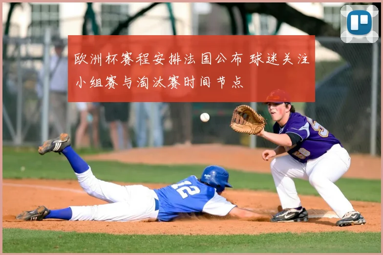 欧洲杯赛程安排法国公布 球迷关注小组赛与淘汰赛时间节点