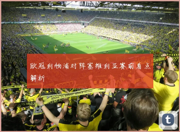 欧冠利物浦对阵塞维利亚赛前看点解析